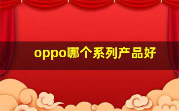 oppo哪个系列产品好