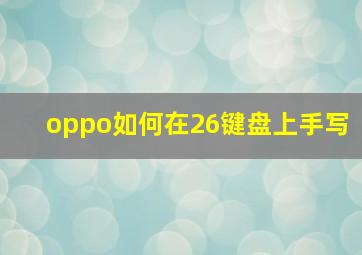 oppo如何在26键盘上手写