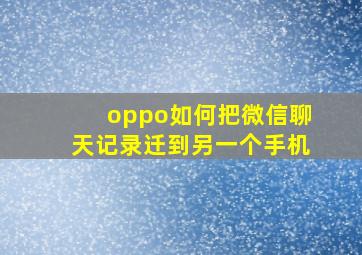 oppo如何把微信聊天记录迁到另一个手机