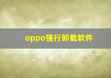 oppo强行卸载软件