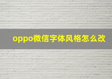 oppo微信字体风格怎么改