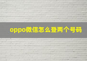 oppo微信怎么登两个号码