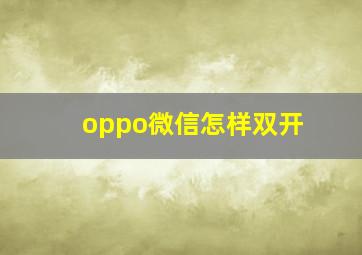 oppo微信怎样双开