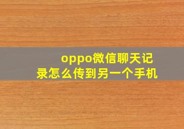 oppo微信聊天记录怎么传到另一个手机