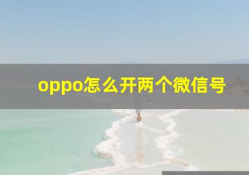 oppo怎么开两个微信号