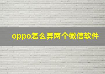 oppo怎么弄两个微信软件