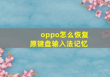 oppo怎么恢复原键盘输入法记忆