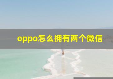 oppo怎么拥有两个微信