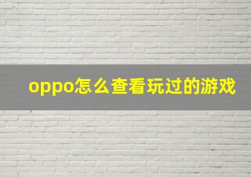 oppo怎么查看玩过的游戏