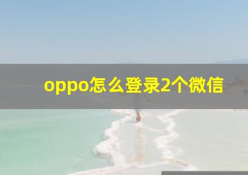 oppo怎么登录2个微信