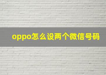 oppo怎么设两个微信号码