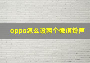 oppo怎么设两个微信铃声