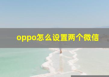 oppo怎么设置两个微信