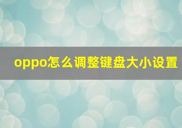 oppo怎么调整键盘大小设置