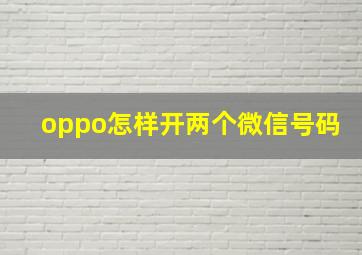 oppo怎样开两个微信号码