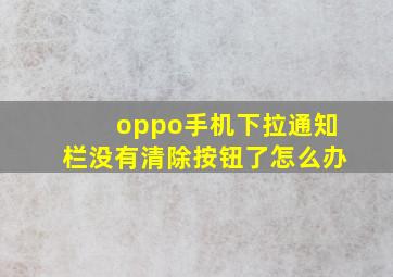 oppo手机下拉通知栏没有清除按钮了怎么办