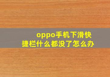 oppo手机下滑快捷栏什么都没了怎么办