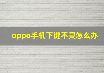 oppo手机下键不灵怎么办