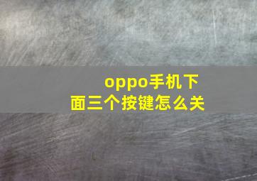 oppo手机下面三个按键怎么关