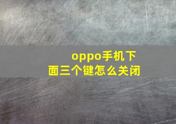 oppo手机下面三个键怎么关闭