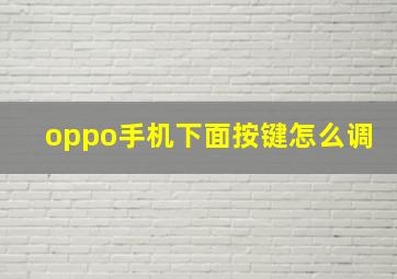 oppo手机下面按键怎么调