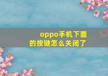 oppo手机下面的按键怎么关闭了