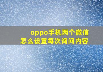 oppo手机两个微信怎么设置每次询问内容