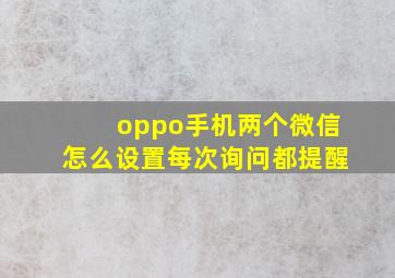 oppo手机两个微信怎么设置每次询问都提醒