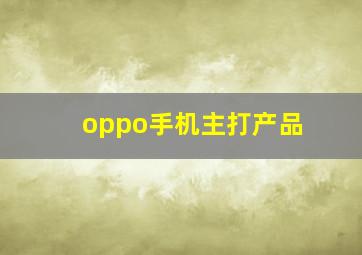 oppo手机主打产品