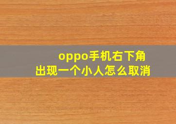 oppo手机右下角出现一个小人怎么取消