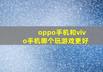 oppo手机和vivo手机哪个玩游戏更好