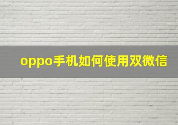 oppo手机如何使用双微信