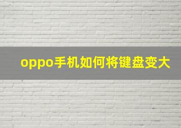 oppo手机如何将键盘变大