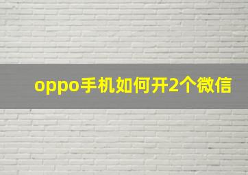 oppo手机如何开2个微信