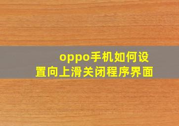 oppo手机如何设置向上滑关闭程序界面