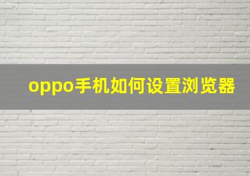 oppo手机如何设置浏览器