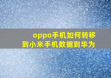 oppo手机如何转移到小米手机数据到华为