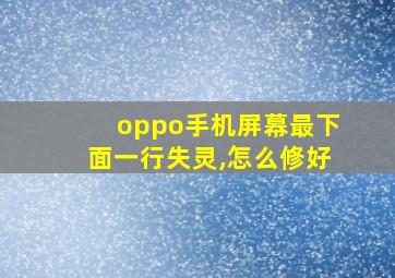 oppo手机屏幕最下面一行失灵,怎么修好