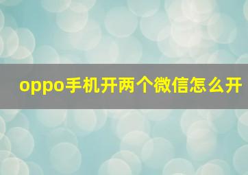 oppo手机开两个微信怎么开