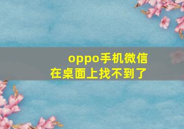 oppo手机微信在桌面上找不到了