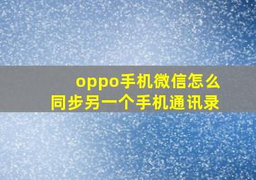 oppo手机微信怎么同步另一个手机通讯录