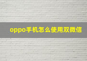 oppo手机怎么使用双微信