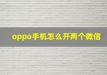 oppo手机怎么开两个微信