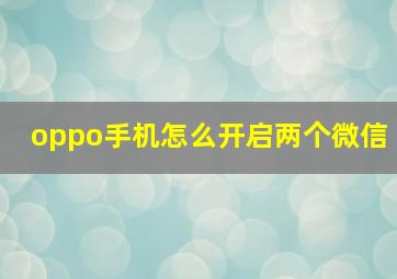 oppo手机怎么开启两个微信