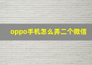 oppo手机怎么弄二个微信