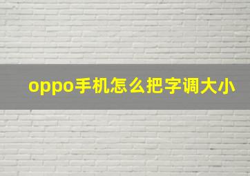 oppo手机怎么把字调大小