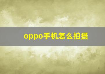 oppo手机怎么拍摄