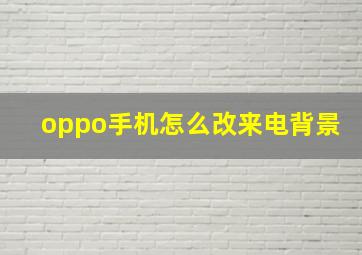 oppo手机怎么改来电背景