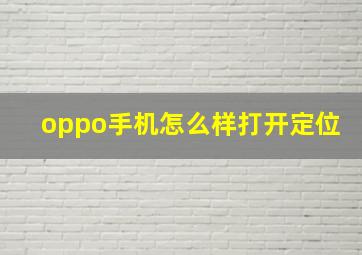 oppo手机怎么样打开定位