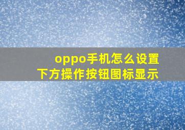 oppo手机怎么设置下方操作按钮图标显示